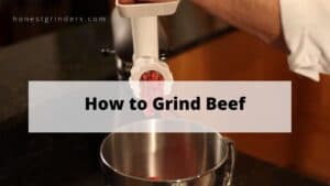 Stuck in Grinding Your Beef? Check How to Grind Beef