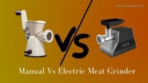 Which One To Choose: Manual Vs Electric Meat Grinder