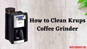How to Clean Krups Coffee Grinder in 5 Step: Ultimate Guide