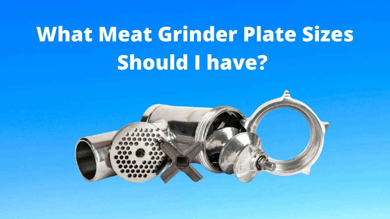 What Meat Grinder Plate Sizes Should I have.