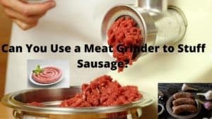 Can You Use a Meat Grinder to Stuff Sausage?