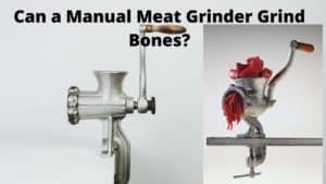 Can a Manual Meat Grinder Grind Bones?- Read Info.