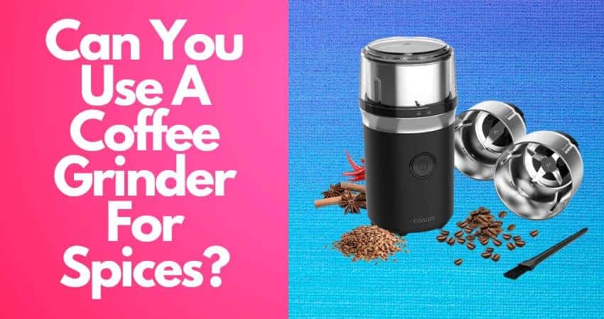 Can You Use A Coffee Grinder For Spices