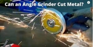 Can An Angle Grinder Cut Metal?