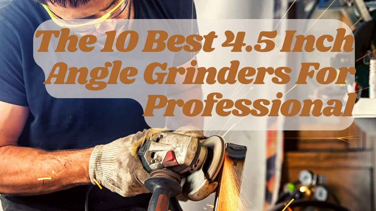 Best 4.5 Inch Angle Grinders